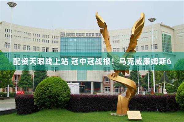 配资天眼线上站 冠中冠战报！马克威廉姆斯6
