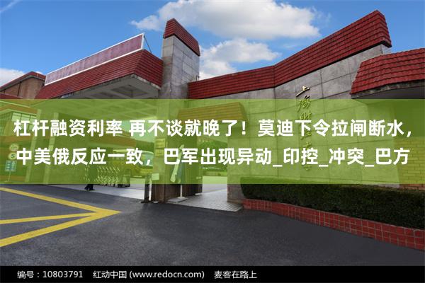 杠杆融资利率 再不谈就晚了！莫迪下令拉闸断水，中美俄反应一致，巴军出现异动_印控_冲突_巴方