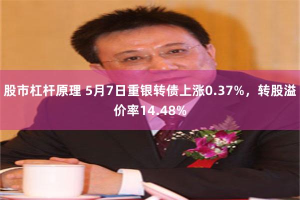 股市杠杆原理 5月7日重银转债上涨0.37%，转股溢价率14.48%