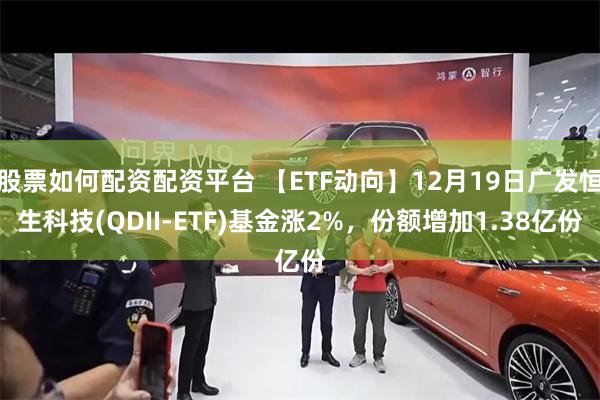 股票如何配资配资平台 【ETF动向】12月19日广发恒生科技(QDII-ETF)基金涨2%，份额增加1.38亿份