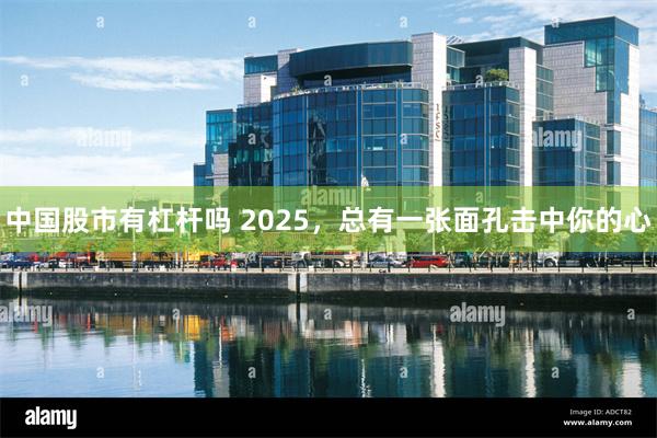 中国股市有杠杆吗 2025，总有一张面孔击中你的心