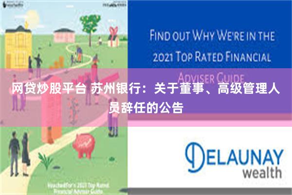 网贷炒股平台 苏州银行:关于董事、高级管理人员辞任的公告