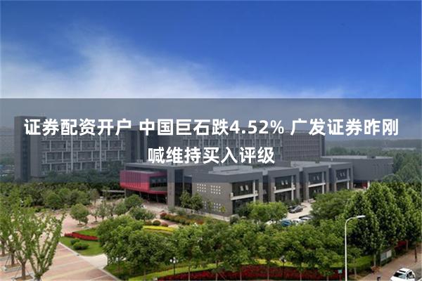 证券配资开户 中国巨石跌4.52% 广发证券昨刚喊维持买入评级