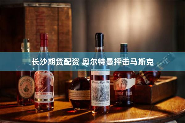 长沙期货配资 奥尔特曼抨击马斯克